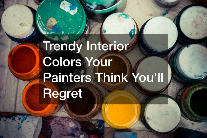 Trendy Interior Colors Your Painters Think Youll Regret