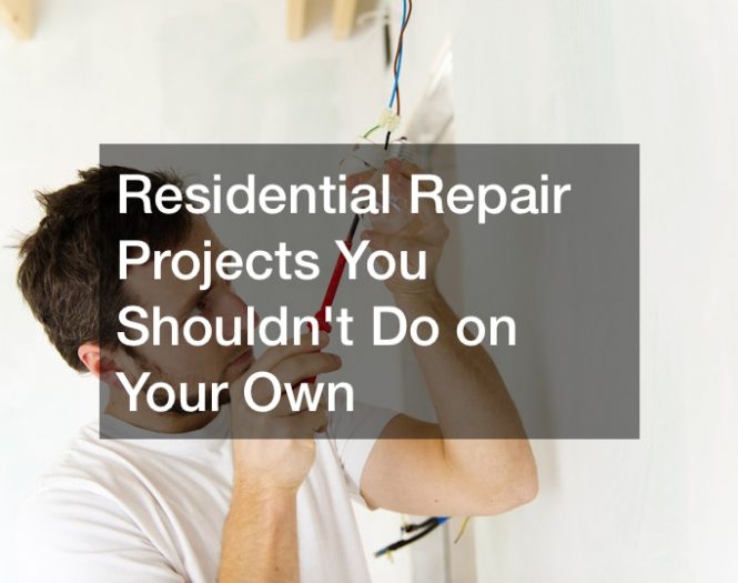 Residential Repair Projects You Shouldnt Do on Your Own