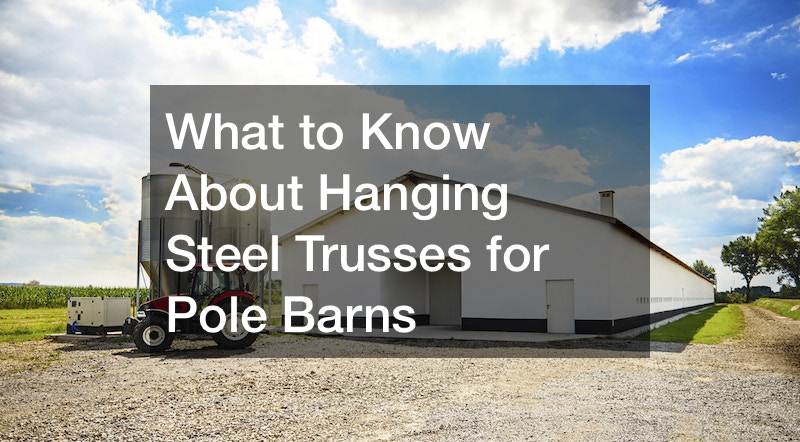 What to Know About Hanging Steel Trusses for Pole Barns