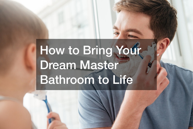 How to Bring Your Dream Master Bathroom to Life