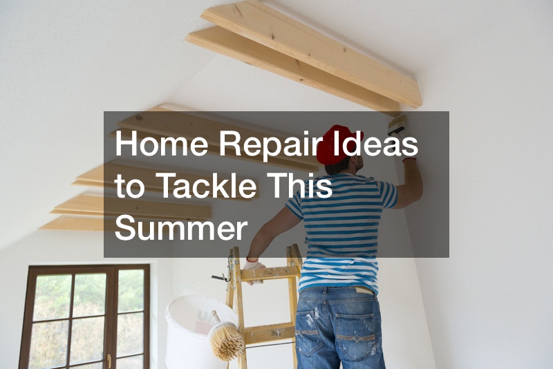 Home Repair Ideas to Tackle This Summer