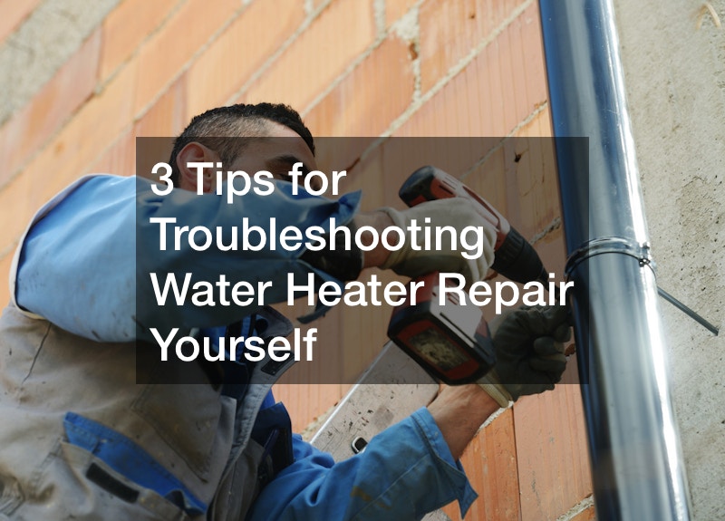 3 Tips for Troubleshooting Water Heater Repair Yourself
