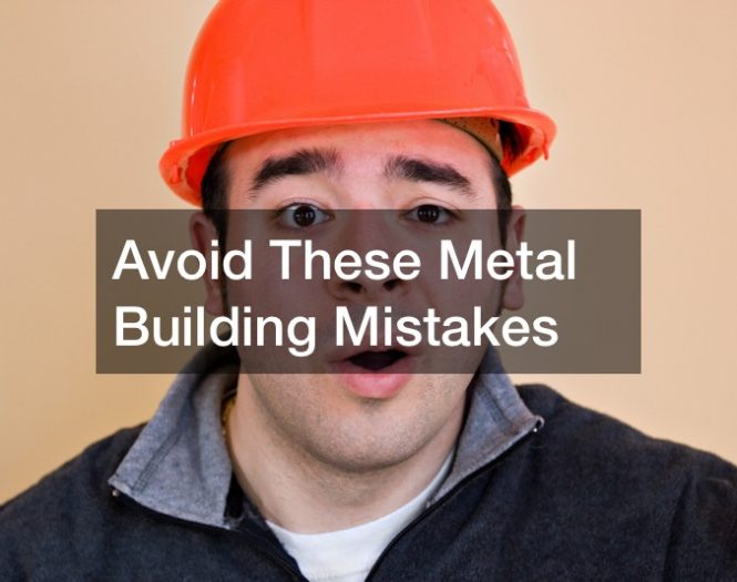 Avoid These Metal Building Mistakes