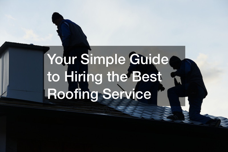 Your Simple Guide to Hiring the Best Roofing Service