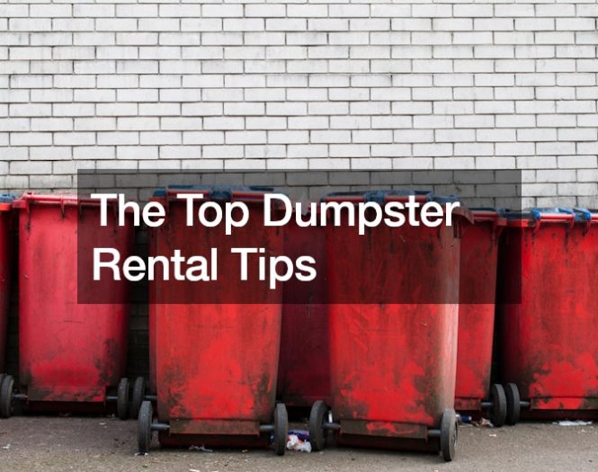 The Top Dumpster Rental Tips
