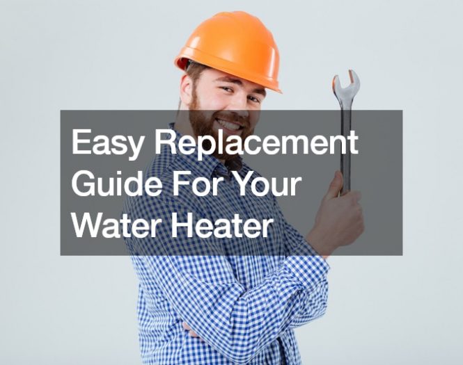 Easy Replacement Guide For Your Water Heater