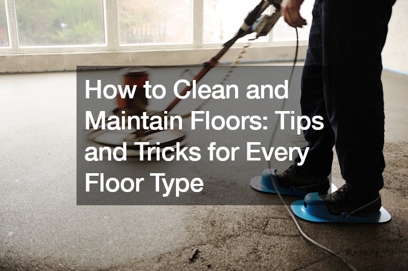 How to Clean and Maintain Floors  Tips and Tricks for Every Floor Type