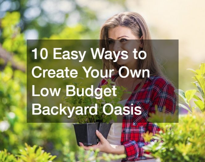10 Easy Ways to Create Your Own Low Budget Backyard Oasis