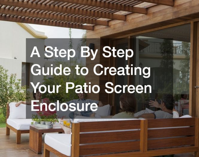 A Step By Step Guide to Creating Your Patio Screen Enclosure