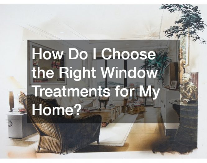 How Do I Choose the Right Window Treatments for My Home?