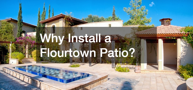 Why Install a Flourtown Patio?