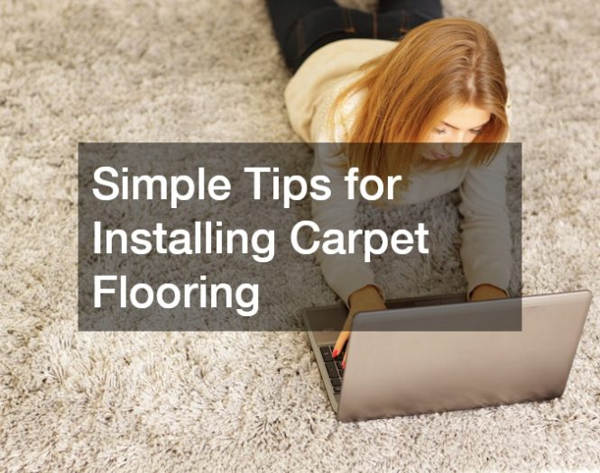 Simple Tips for Installing Carpet Flooring