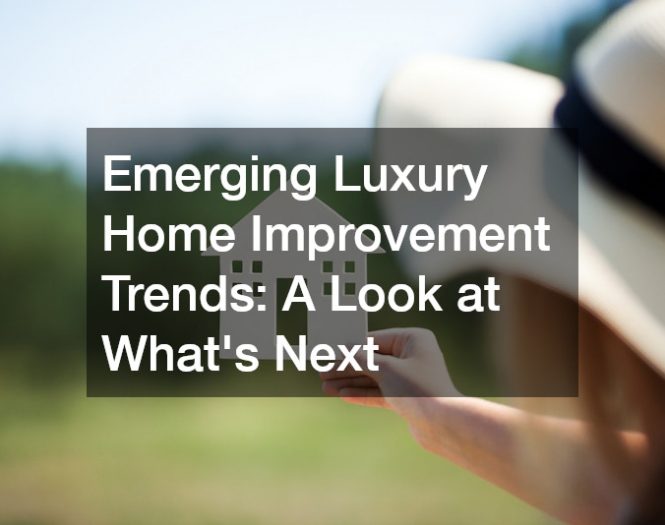 Emerging Luxury Home Improvement Trends  A Look at What’s Next