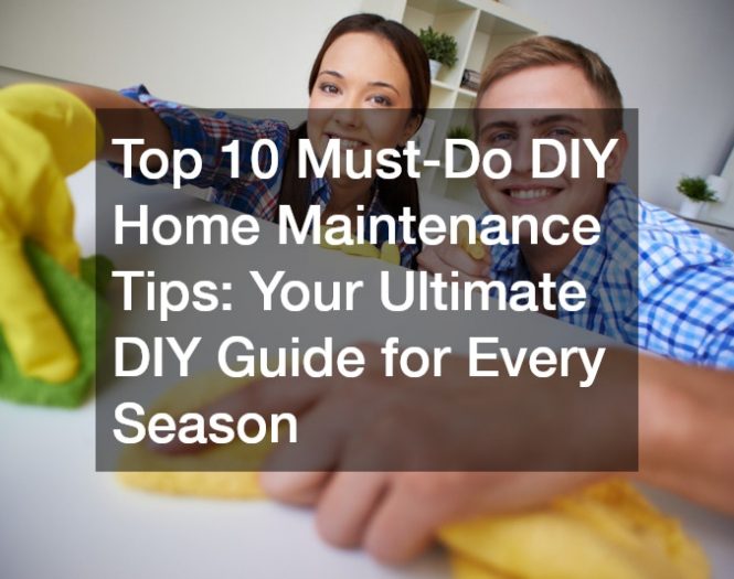 Top 10 Must-Do DIY Home Maintenance Tips  Your Ultimate DIY Guide for Every Season