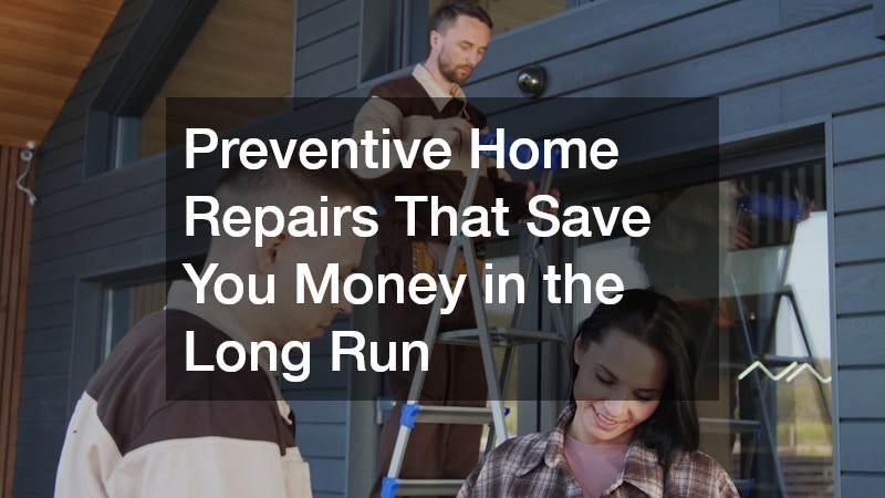 Preventive Home Repairs That Save You Money in the Long Run