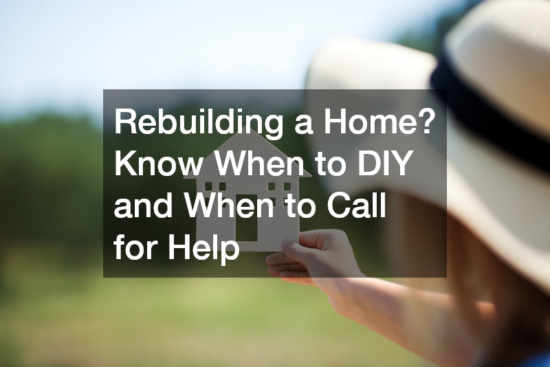 Rebuilding a Home? Know When to DIY and When to Call for Help