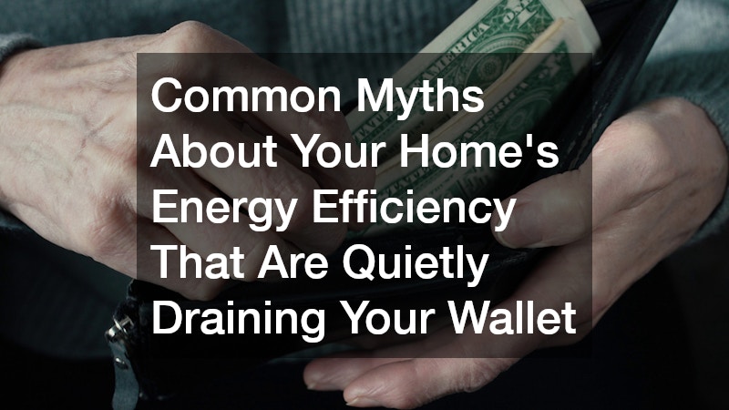 Common Myths About Your Homes Energy Efficiency That Are Quietly Draining Your Wallet