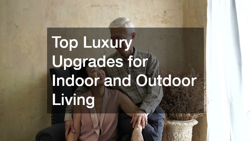 Top Luxury Upgrades for Indoor and Outdoor Living
