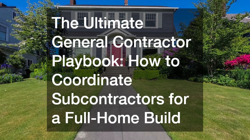 The Ultimate General Contractor Playbook  How to Coordinate Subcontractors for a Full-Home Build