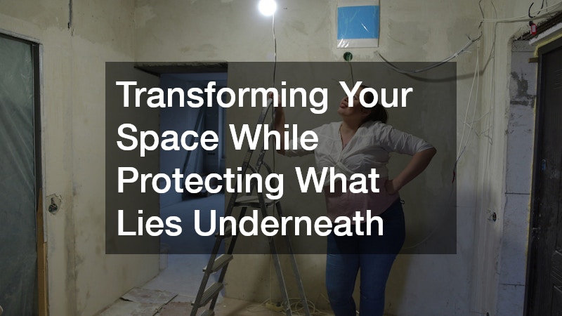 Transforming Your Space While Protecting What Lies Underneath
