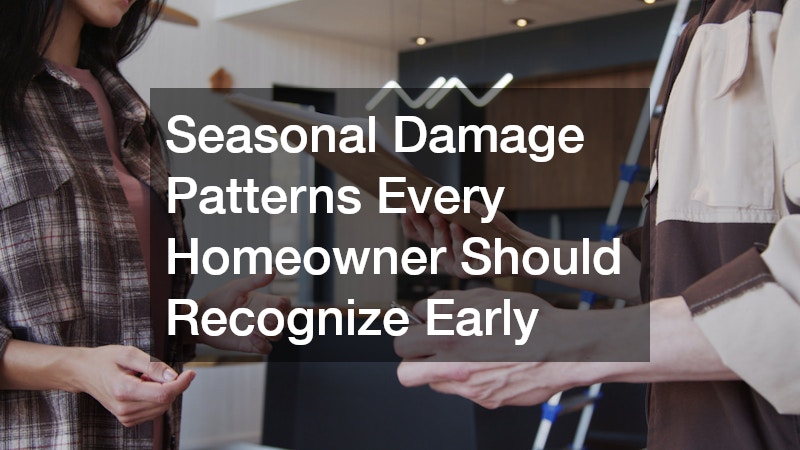 Seasonal Damage Patterns Every Homeowner Should Recognize Early